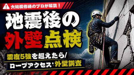 【地震後の外壁点検】震度5強を超えたら、ロープアクセスによる外壁調査を ―― 大規模修繕のプロが伝える「2次災害」を防ぐ一手