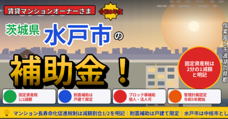 水戸市の賃貸マンションオーナー向け補助金ガイド2026。水戸市はマンション長寿命化促進税制（固定資産税減額）の割合を2分の1と明記し、埼玉県内の各市より手厚い内容。木造住宅耐震改修補助金は戸建て限定でRC造の賃貸共同住宅は対象外。危険なブロック塀等撤去費用補助金は個人・法人とも対象で補助率2/3・上限20万円。マンション管理計画認定制度は令和5年11月1日開始、有効期間5年。中核市である水戸市は建築確認・12条点検を市が一本で所管する特定行政庁。無足場のロープアクセス工法による大規模修繕も紹介。